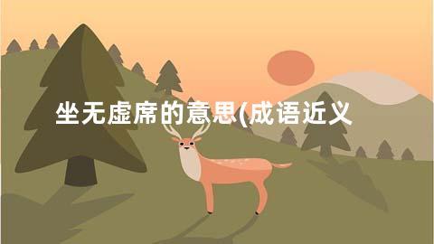 坐无虚席的意思(成语近义词/反义词/出处/造句)